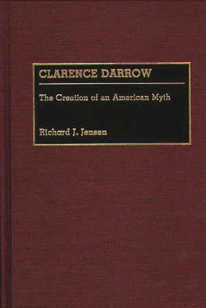 Clarence Darrow: The Creation of an American Myth (Great American Orators),New