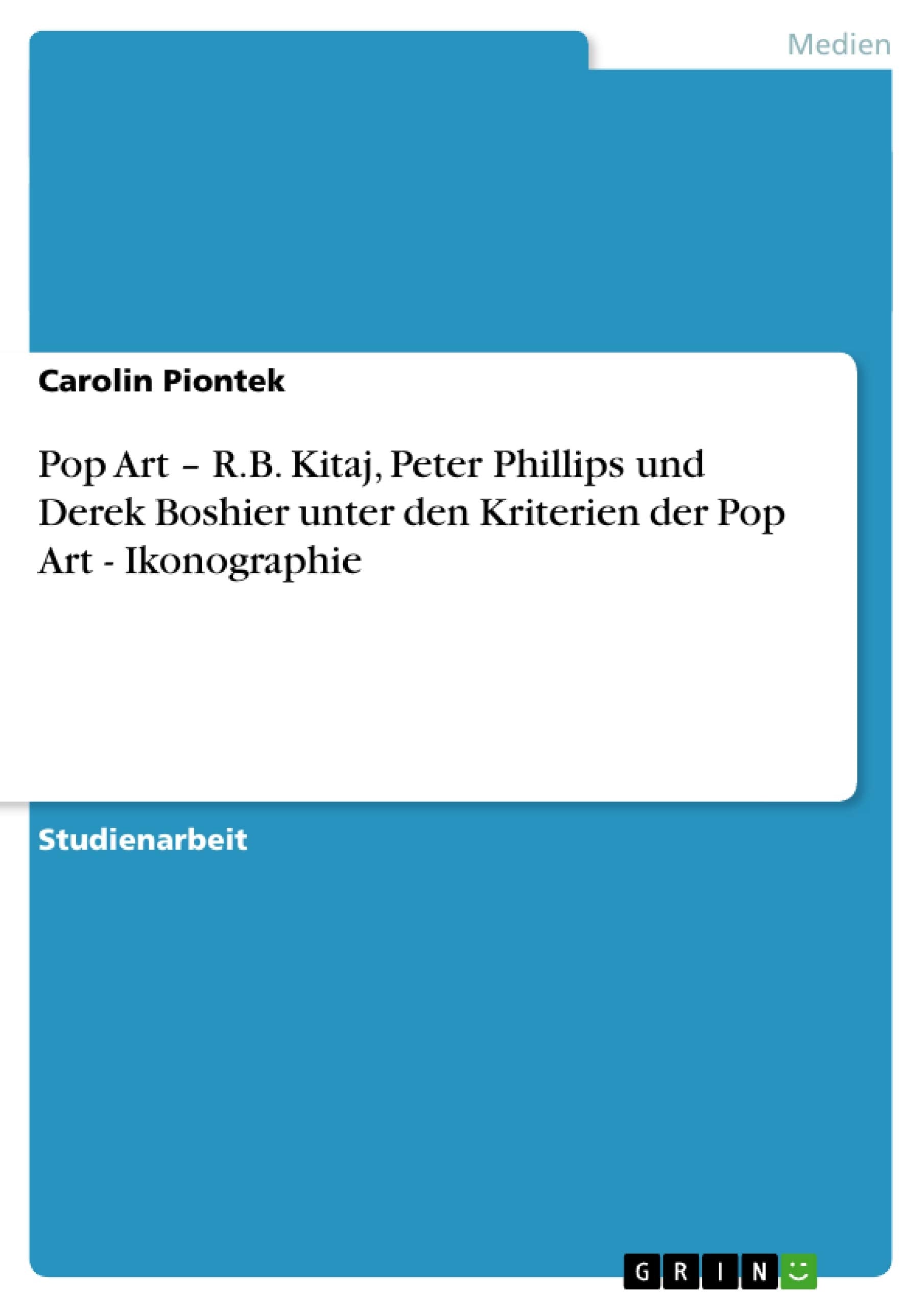 Pop Art  R.B. Kitaj, Peter Phillips Und Derek Boshier Unter Den Kriterien Der Pop Art  Ikonographie (German Edition),Used