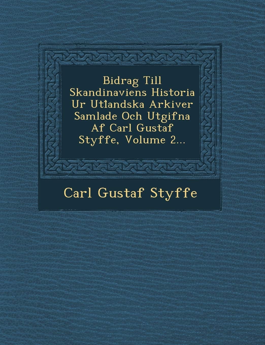 Bidrag Till Skandinaviens Historia Ur Utl Andska Arkiver Samlade Och Utgifna AF Carl Gustaf Styffe, Volume 2... (English and Swe,Used
