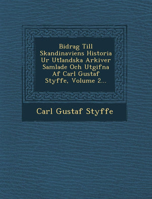 Bidrag Till Skandinaviens Historia Ur Utl Andska Arkiver Samlade Och Utgifna AF Carl Gustaf Styffe, Volume 2... (English and Swe,Used
