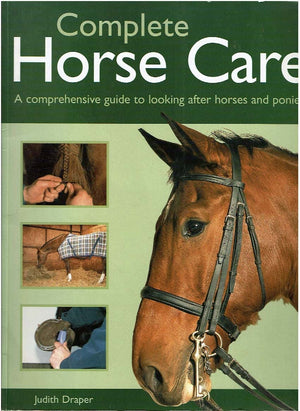 Complete Horse Care: A Comprehensive Guide To Looking After Horses And Ponies