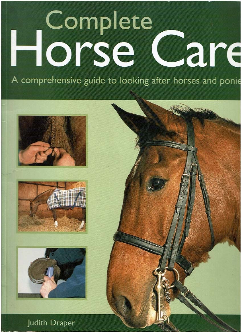 Complete Horse Care: A Comprehensive Guide To Looking After Horses And Ponies