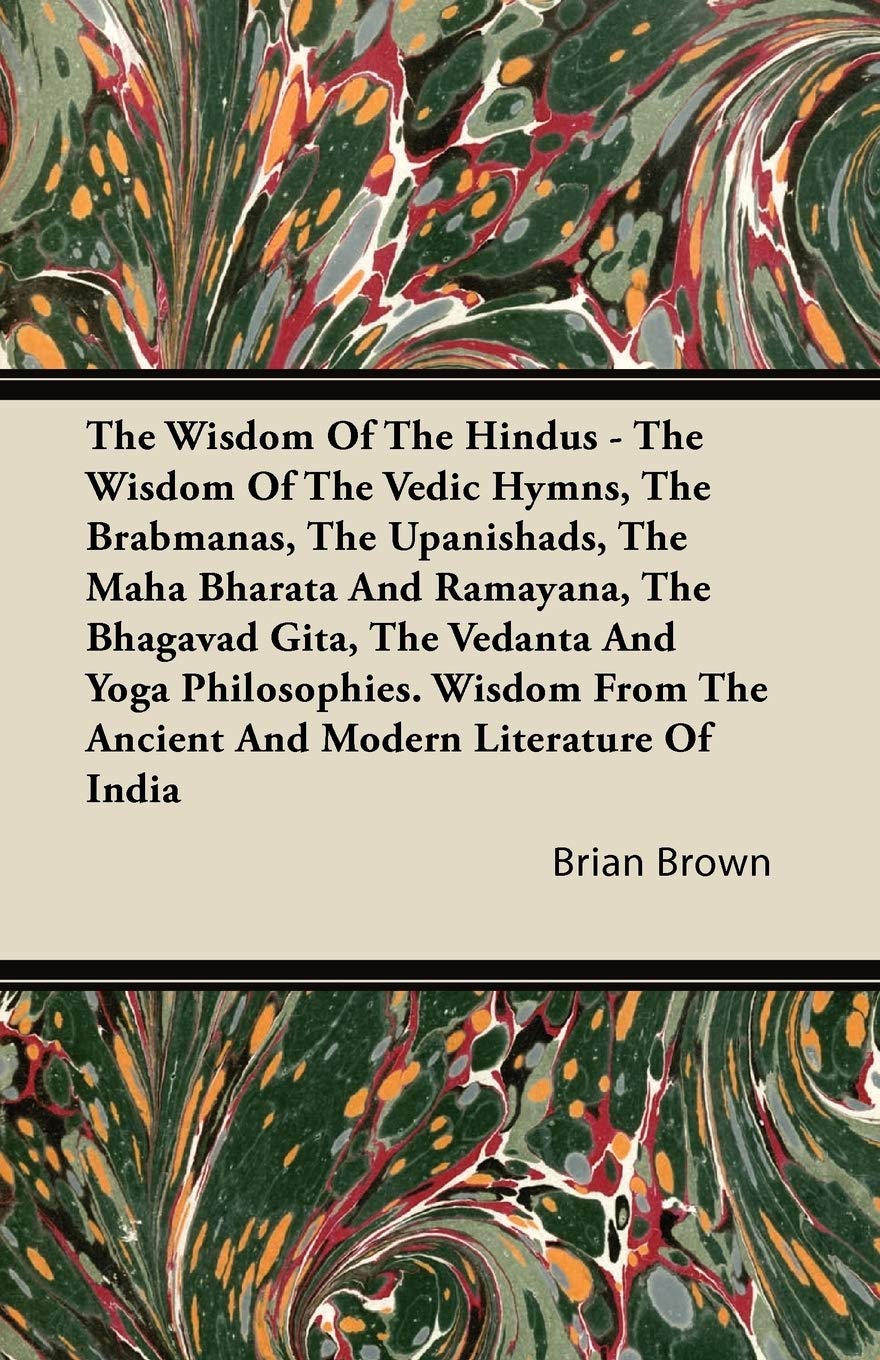 The Wisdom of the Hindus  The Wisdom of the Vedic Hymns, the Brabmanas, the Upanishads, the Maha Bharata and Ramayana, the Bhag,Used