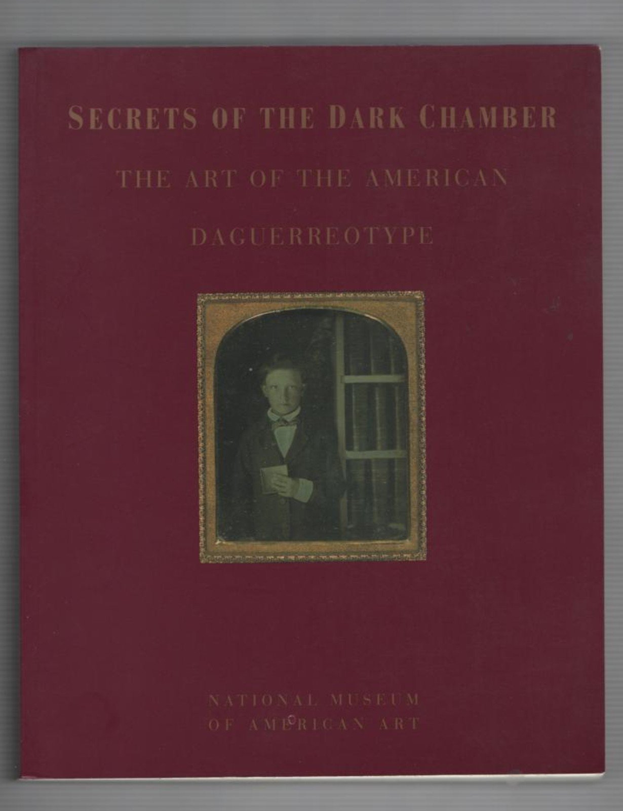 Secrets Of The Dark Chamber: The Art Of The American Daguerreotype,New