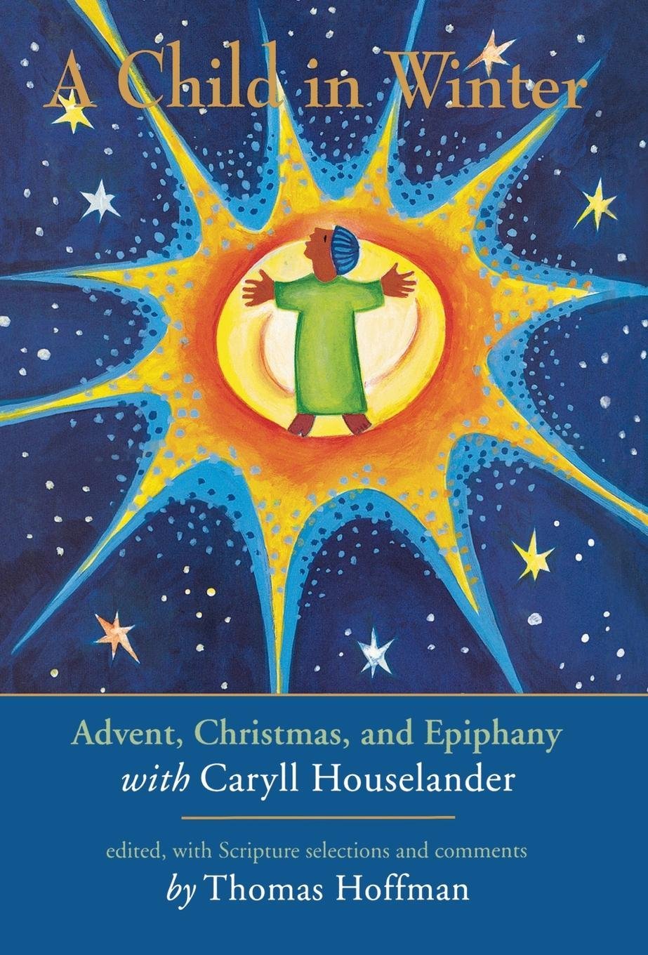 A Child In Winter: Advent, Christmas, And Epiphany With Caryll Houselander,New