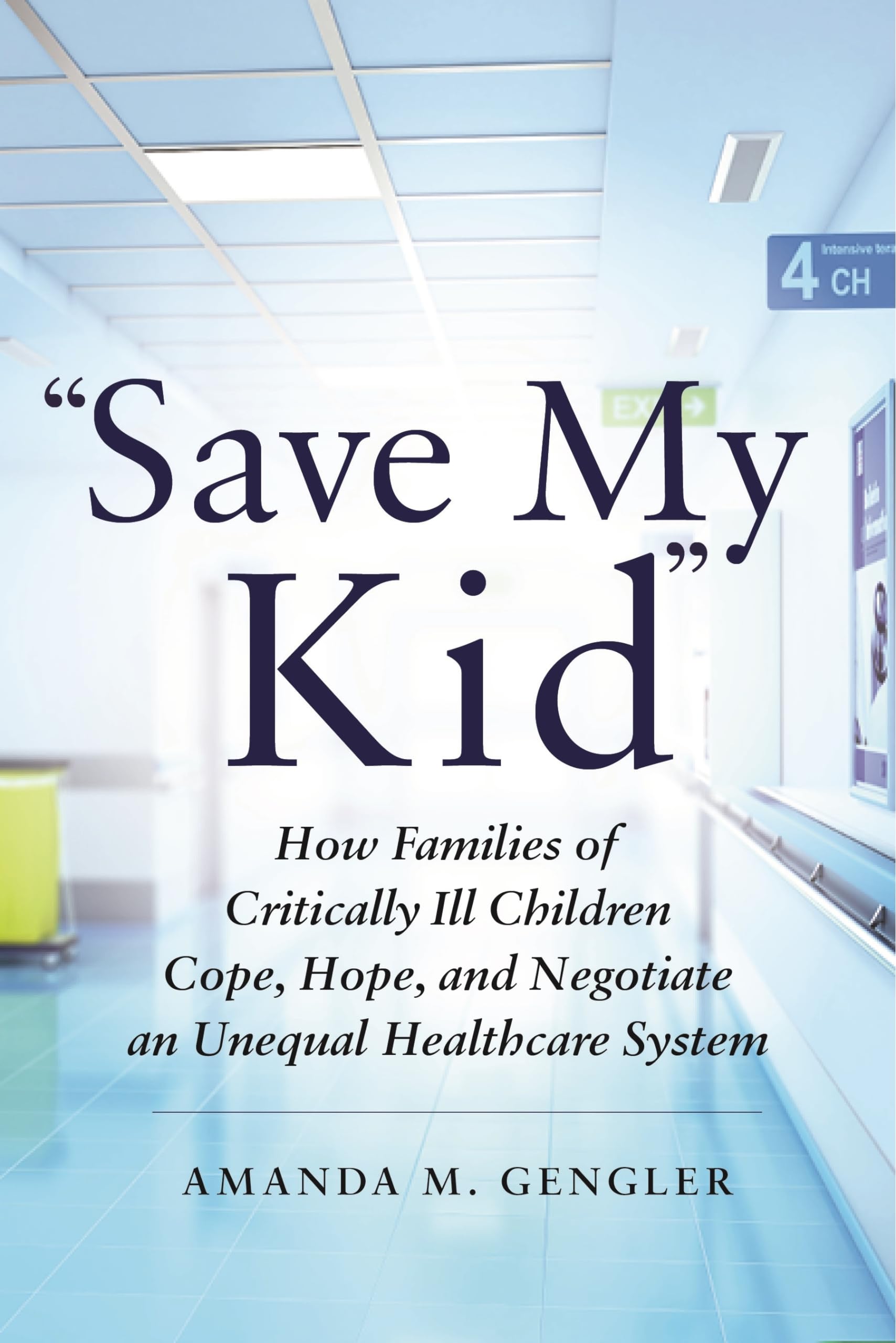 Save My Kid: How Families Of Critically Ill Children Cope, Hope, And Negotiate An Unequal Healthcare System