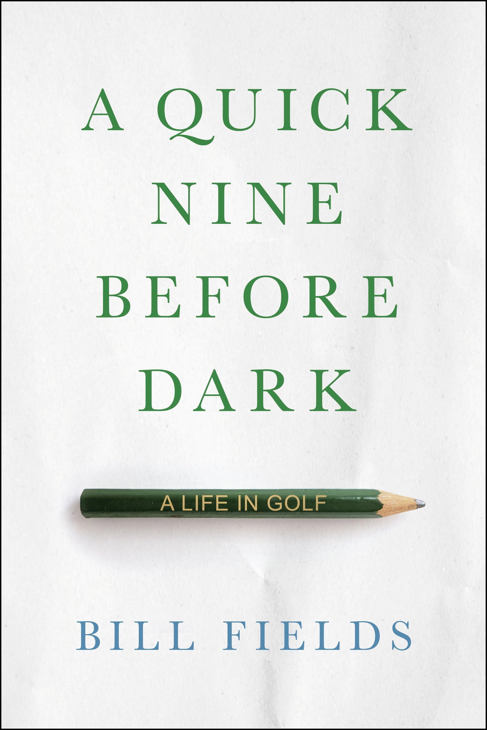 A Quick Nine Before Dark: A Life In Golf