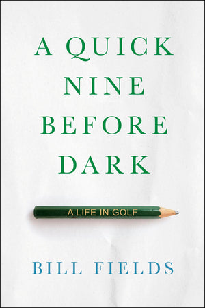A Quick Nine Before Dark: A Life In Golf