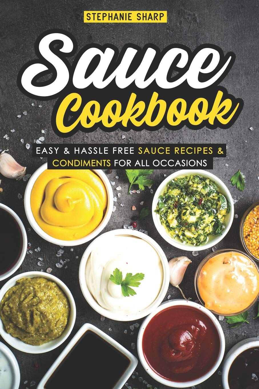 Sauce Cookbook: Easy & Hassle Free Sauce Recipes & Condiments for all Occasions,Used