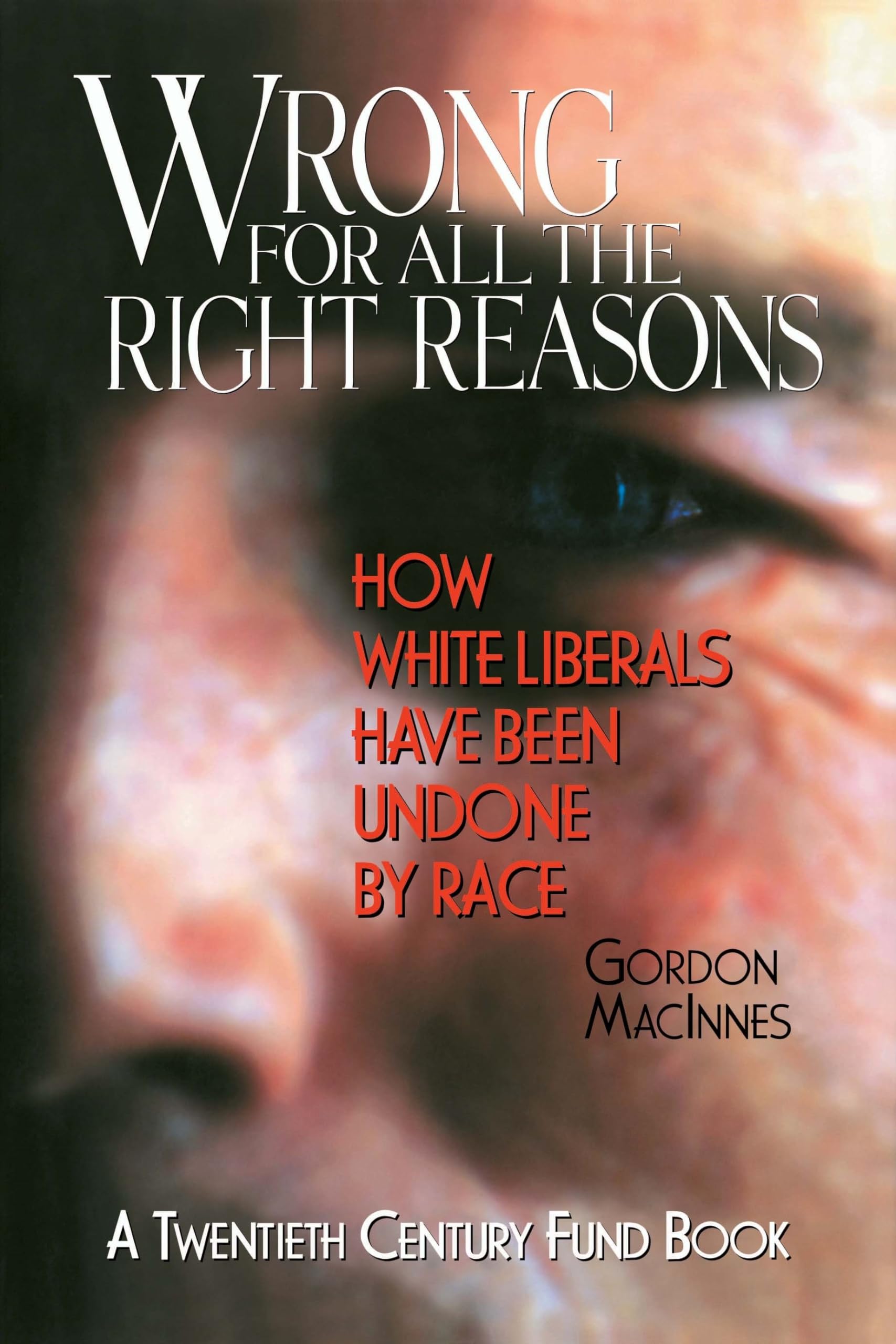 Wrong For All The Right Reasons: How White Liberals Have Been Undone By Race,Used