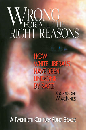 Wrong For All The Right Reasons: How White Liberals Have Been Undone By Race,Used