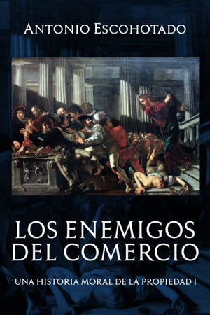 Los Enemigos Del Comercio: Una Historia Moral De La Propiedad Volumen 1 (Triloga De Los Enemigos Del Comercio) (Spanish Editio