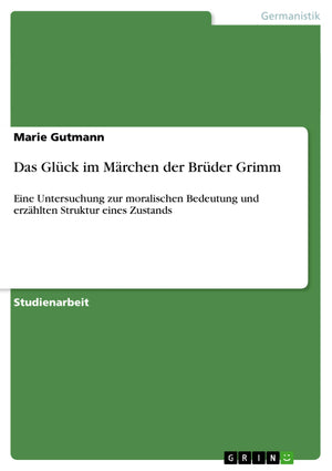 Das Glck Im Mrchen Der Brder Grimm: Eine Untersuchung Zur Moralischen Bedeutung Und Erzhlten Struktur Eines Zustands (German Edi,Used