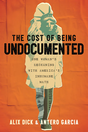 The Cost Of Being Undocumented: One WomanS Reckoning With AmericaS Inhumane Math
