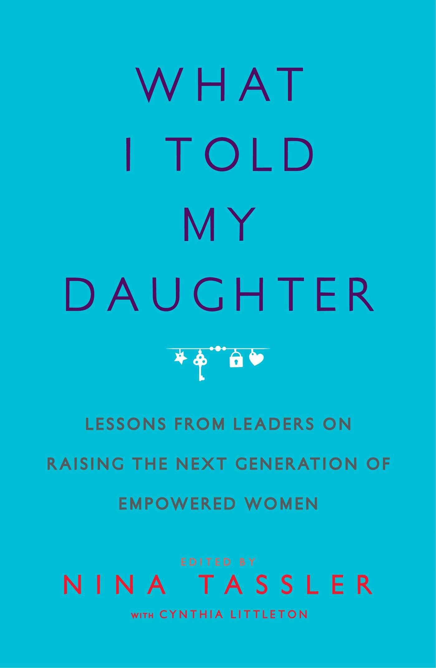 What I Told My Daughter: Lessons From Leaders On Raising The Next Generation Of Empowered Women,Used