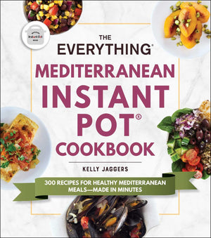 The Everything Mediterranean Instant Pot Cookbook: 300 Recipes For Healthy Mediterranean Mealsmade In Minutes