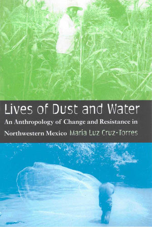 Lives Of Dust And Water: An Anthropology Of Change And Resistance In Northwestern Mexico,Used