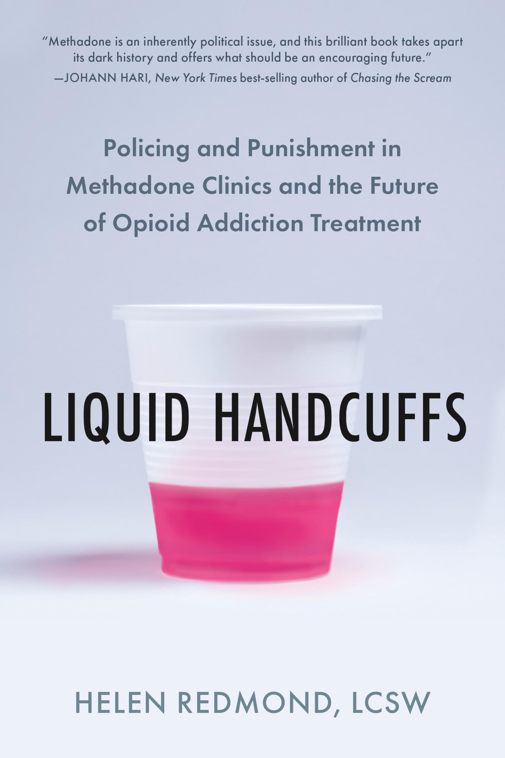 Liquid Handcuffs: Policing And Punishment In Methadone Clinics And The Future Of Opioid Addiction Treatment