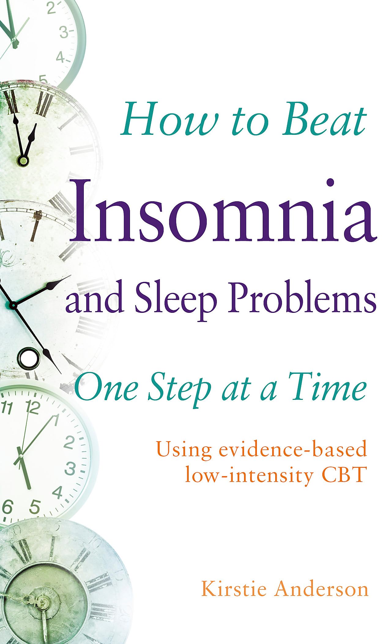 How To Beat Insomnia And Sleep Problems One Step At A Time: Using Evidencebased Lowintensity Cbt
