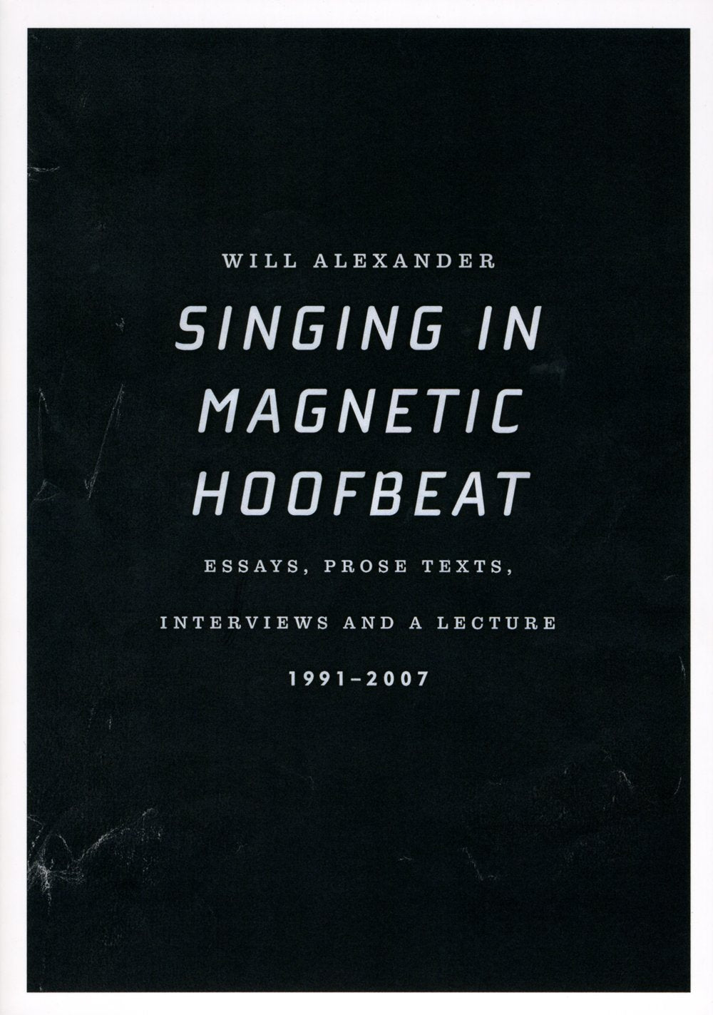 Singing in Magnetic Hoofbeat: Essays, Prose Texts, Interviews and a Lecture 19912007