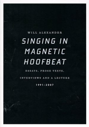 Singing in Magnetic Hoofbeat: Essays, Prose Texts, Interviews and a Lecture 19912007