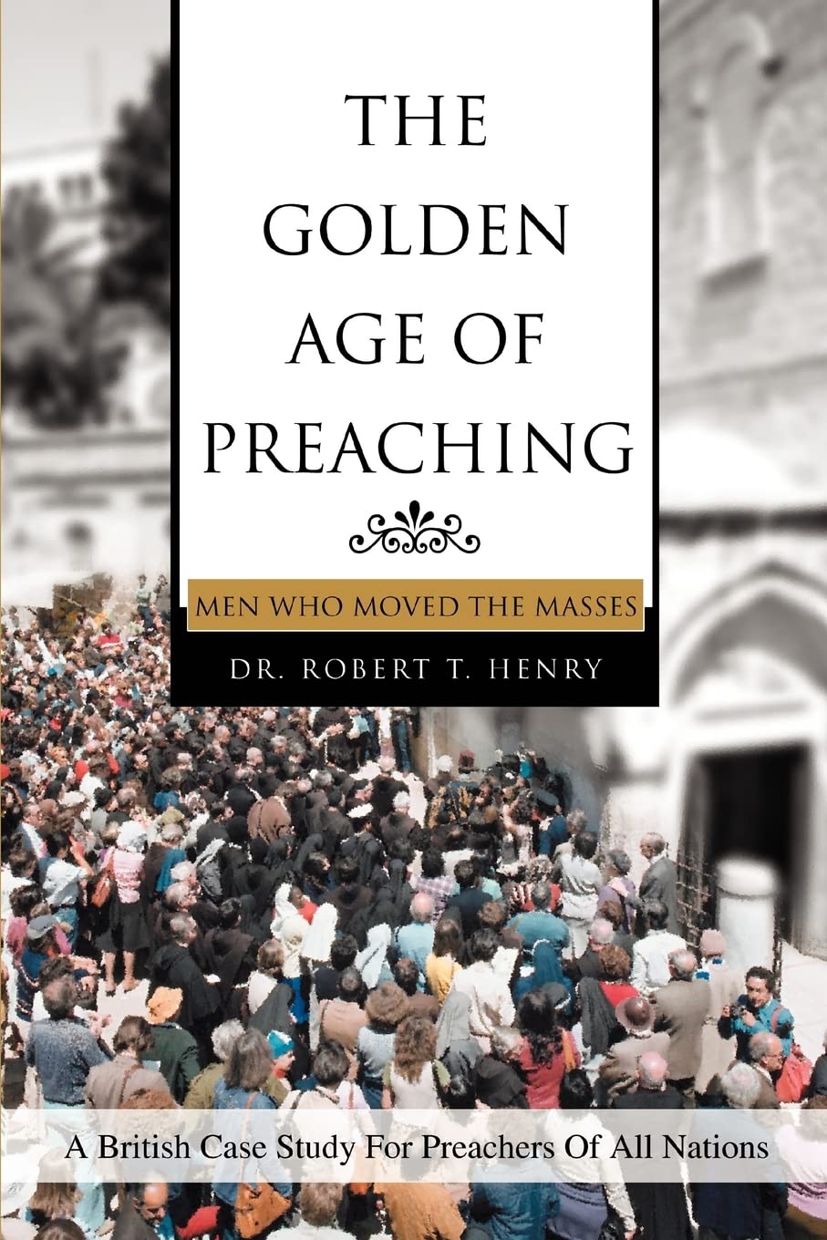 THE GOLDEN AGE OF PREACHING: MEN WHO MOVED THE MASSES,Used