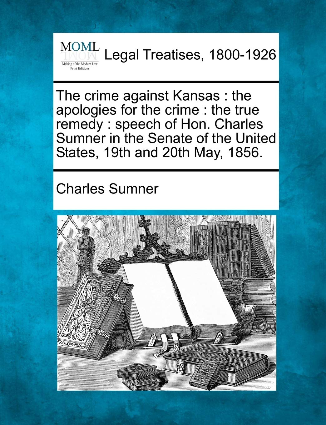 The crime against Kansas: the apologies for the crime: the true remedy: speech of Hon. Charles Sumner in the Senate of the Unite,New