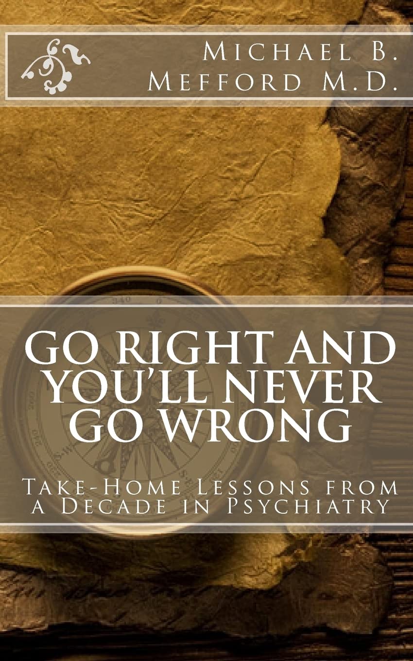 Go Right And You'Ll Never Go Wrong: Takehome Lessons From A Decade In Psychiatry,Used