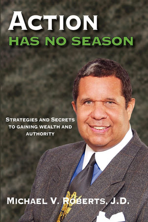Action Has No Season: Strategies and Secrets to Gaining Wealth and Authority,New