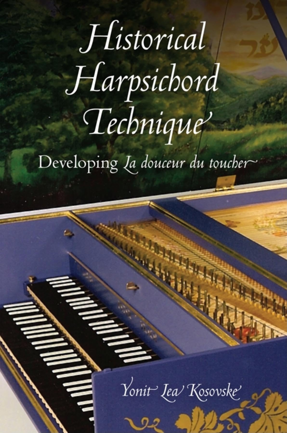 Historical Harpsichord Technique: Developing La douceur du toucher (Publications of the Early Music Institute),New