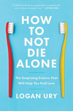 How To Not Die Alone: The Surprising Science That Will Help You Find Love