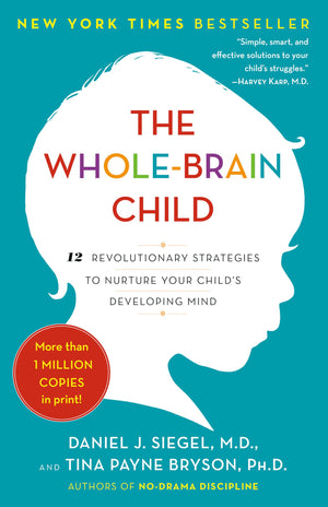 The Wholebrain Child: 12 Revolutionary Strategies To Nurture Your Child'S Developing Mind