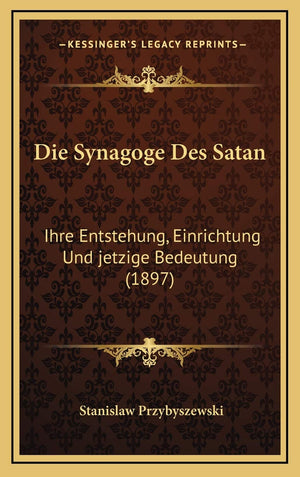 Die Synagoge Des Satan: Ihre Entstehung, Einrichtung Und jetzige Bedeutung (1897) (German Edition),Used