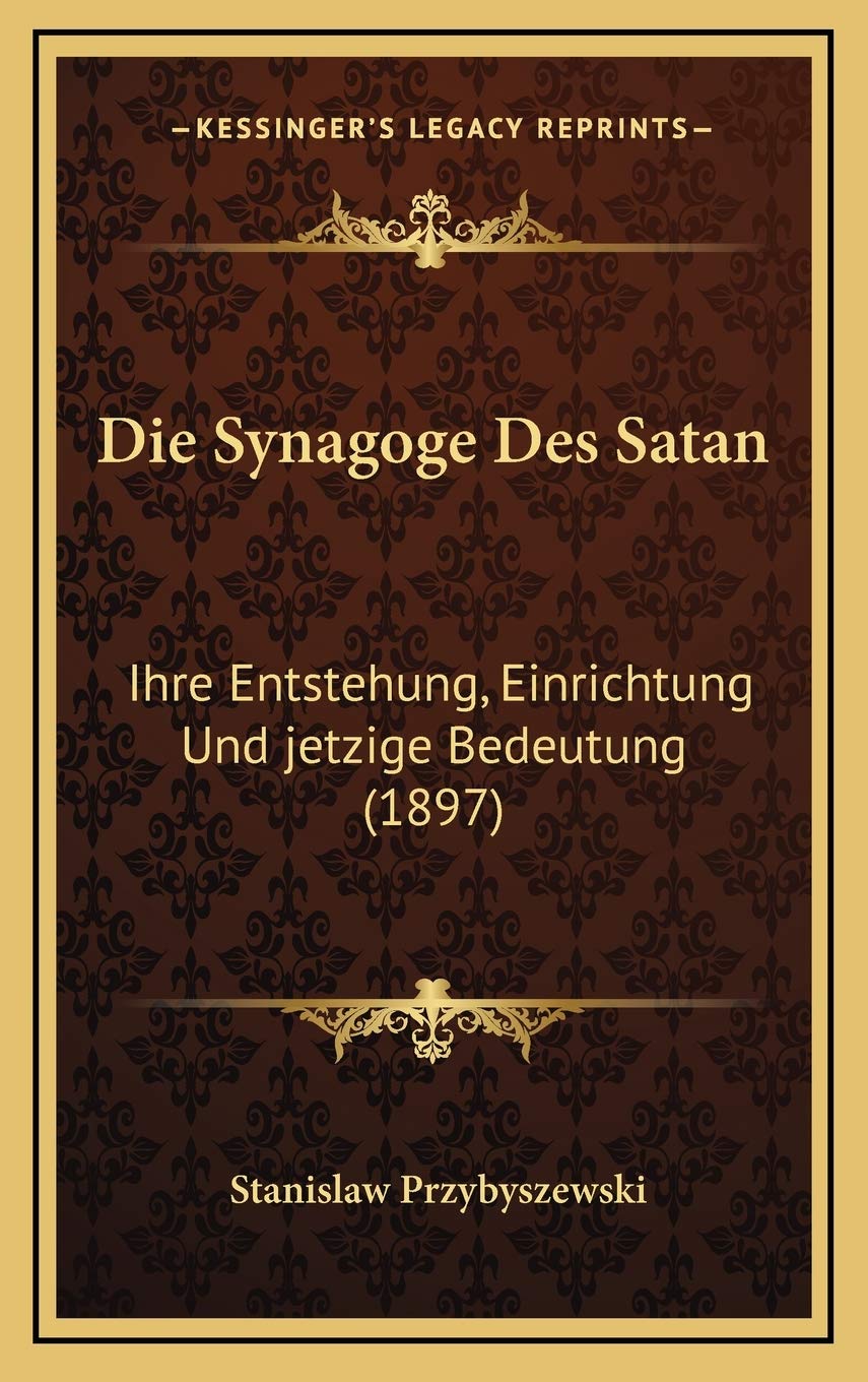 Die Synagoge Des Satan: Ihre Entstehung, Einrichtung Und jetzige Bedeutung (1897) (German Edition),Used