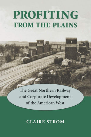 Profiting from the Plains: The Great Northern Railway and Corporate Development of the American West,Used