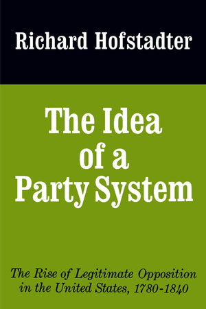 The Idea of a Party System: The Rise of Legitimate Opposition in the United States, 17801840 (Jefferson Memorial Lecture Series,New