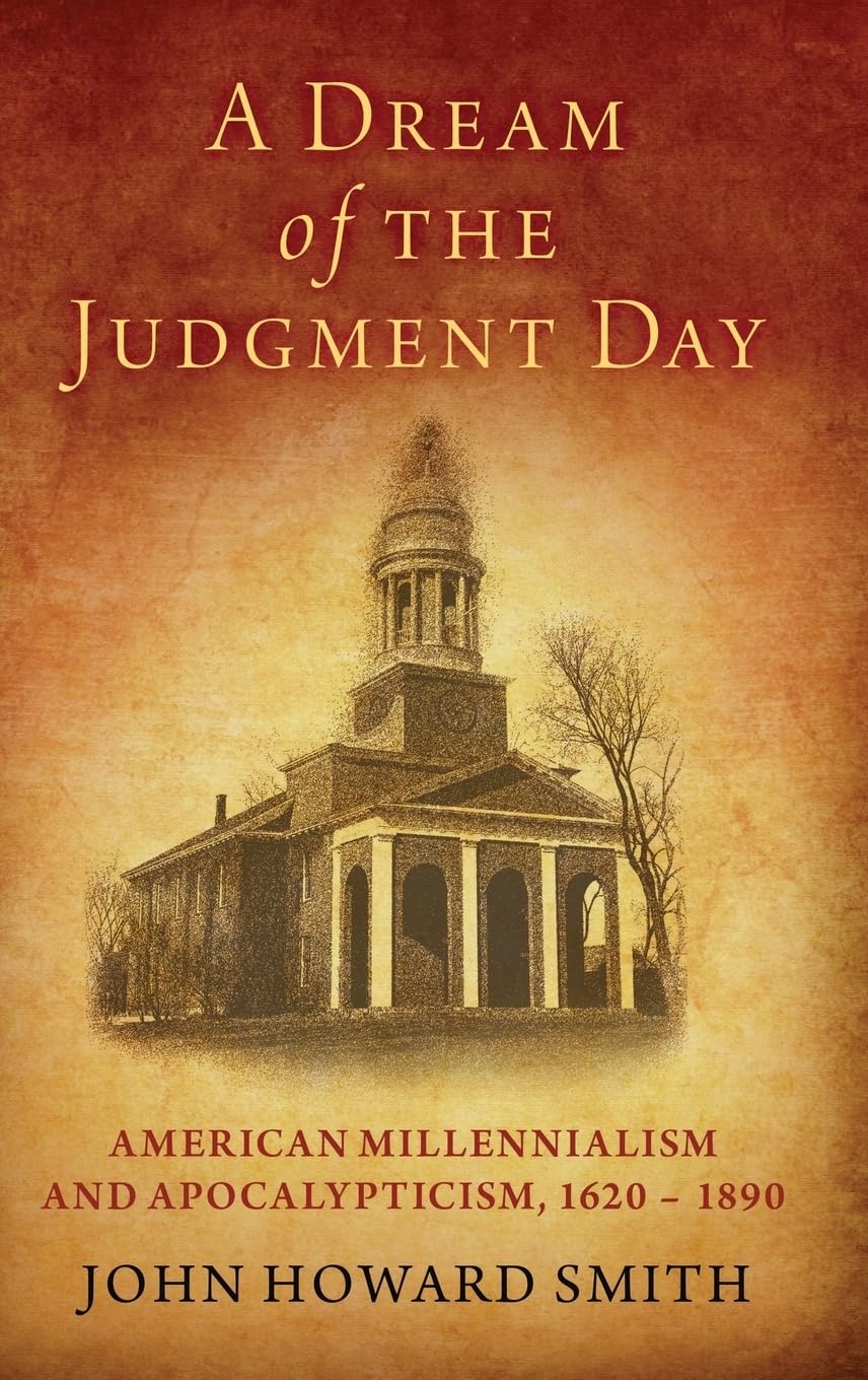 A Dream of the Judgment Day: American Millennialism and Apocalypticism, 16201890,New
