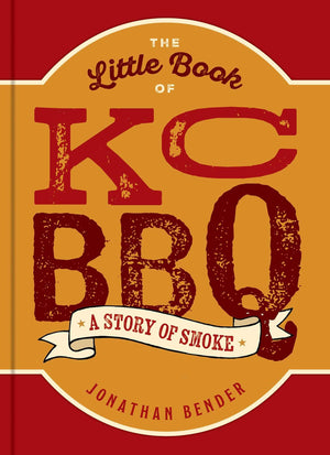 The Little Book Of Kc Bbq: A Story Of Smoke