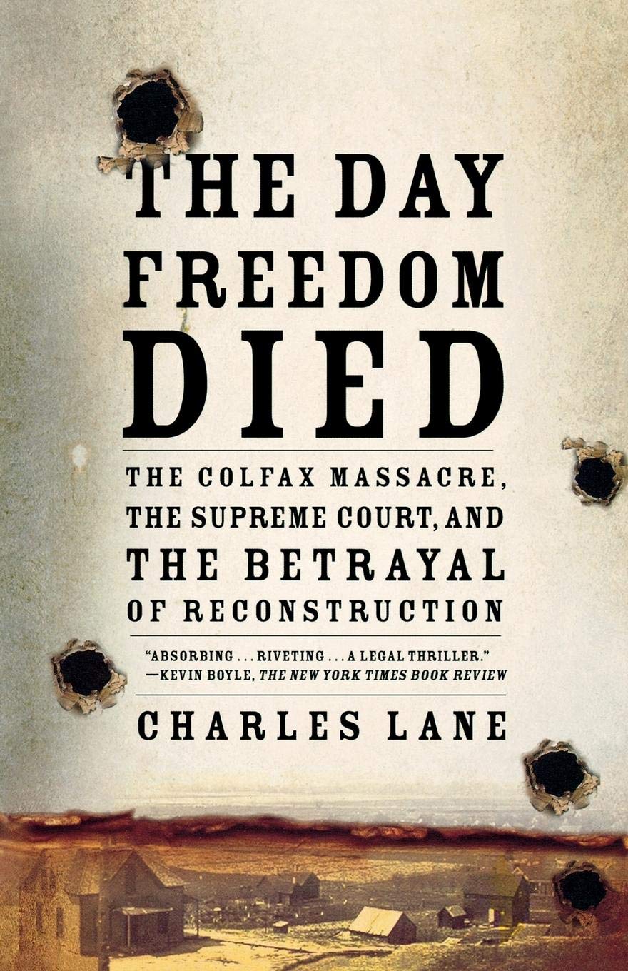 The Day Freedom Died: The Colfax Massacre, The Supreme Court, And The Betrayal Of Reconstruction,New