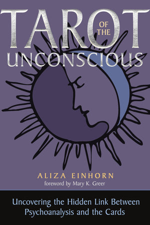 Tarot Of The Unconscious: Uncovering The Hidden Link Between Psychoanalysis And The Cards