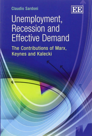 Unemployment, Recession and Effective Demand: The Contributions of Marx, Keynes and Kalecki,Used