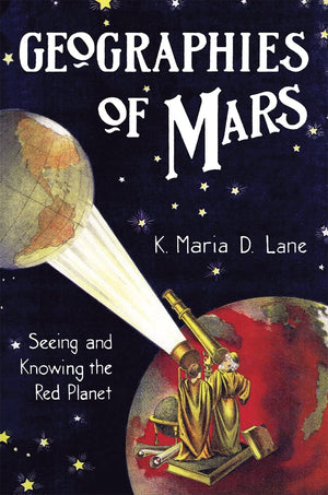 Geographies of Mars: Seeing and Knowing the Red Planet,New
