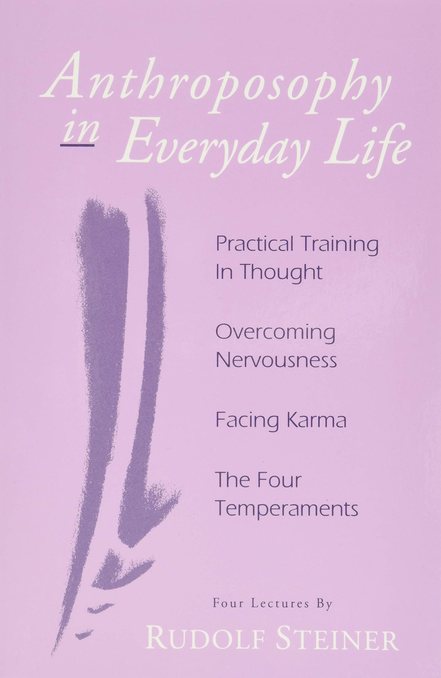 Anthroposophy in Everyday Life: Practical Training in Thought  Overcoming Nervousness  Facing Karma  The Four Temperaments,New