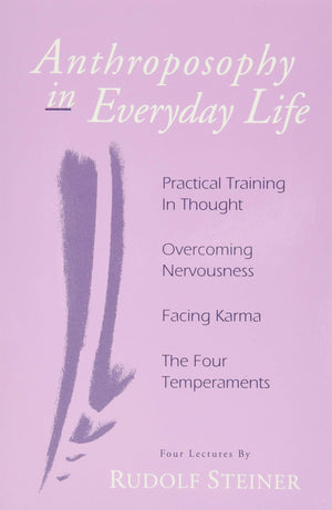 Anthroposophy in Everyday Life: Practical Training in Thought  Overcoming Nervousness  Facing Karma  The Four Temperaments,New