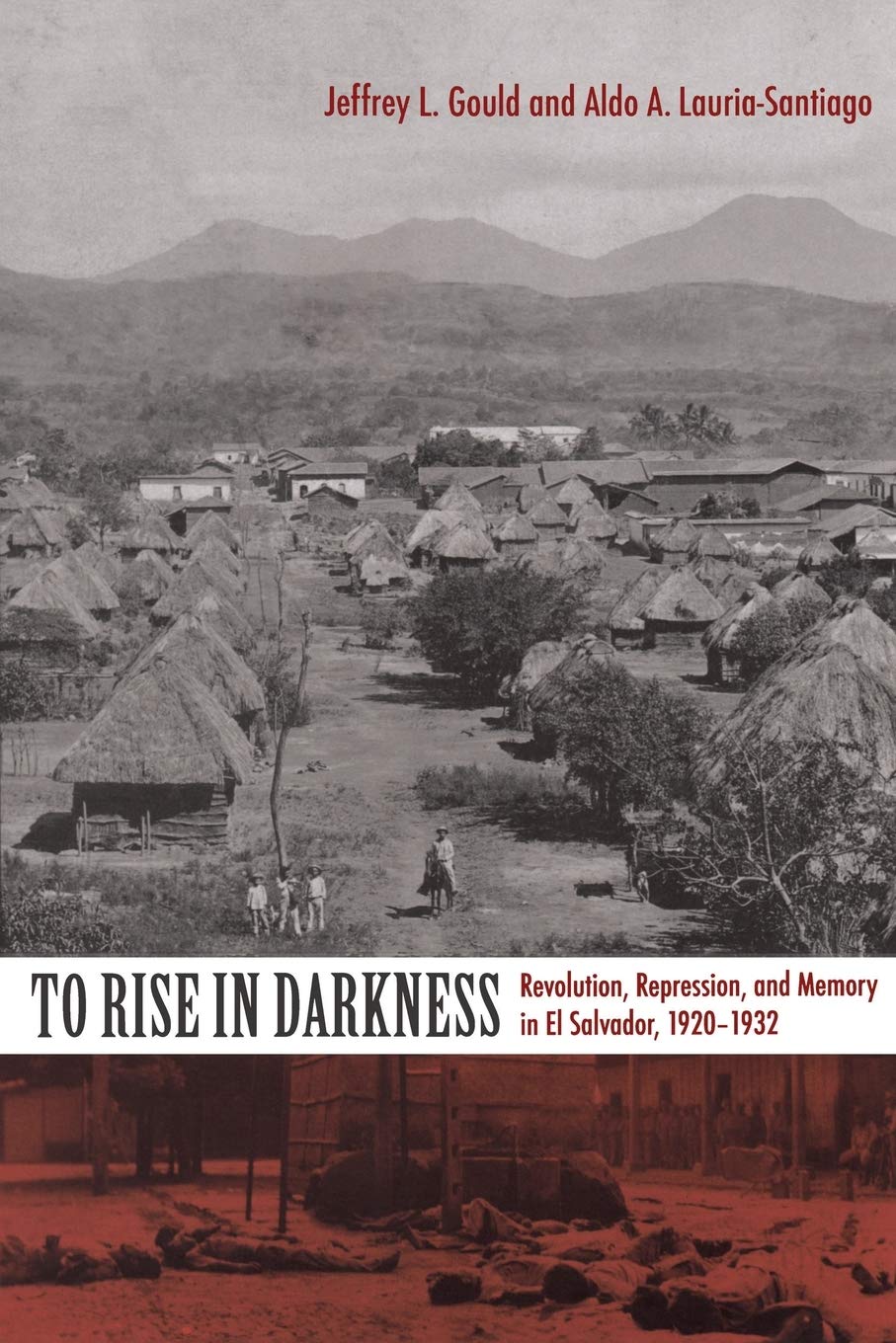To Rise In Darkness: Revolution, Repression, And Memory In El Salvador, 19201932,New