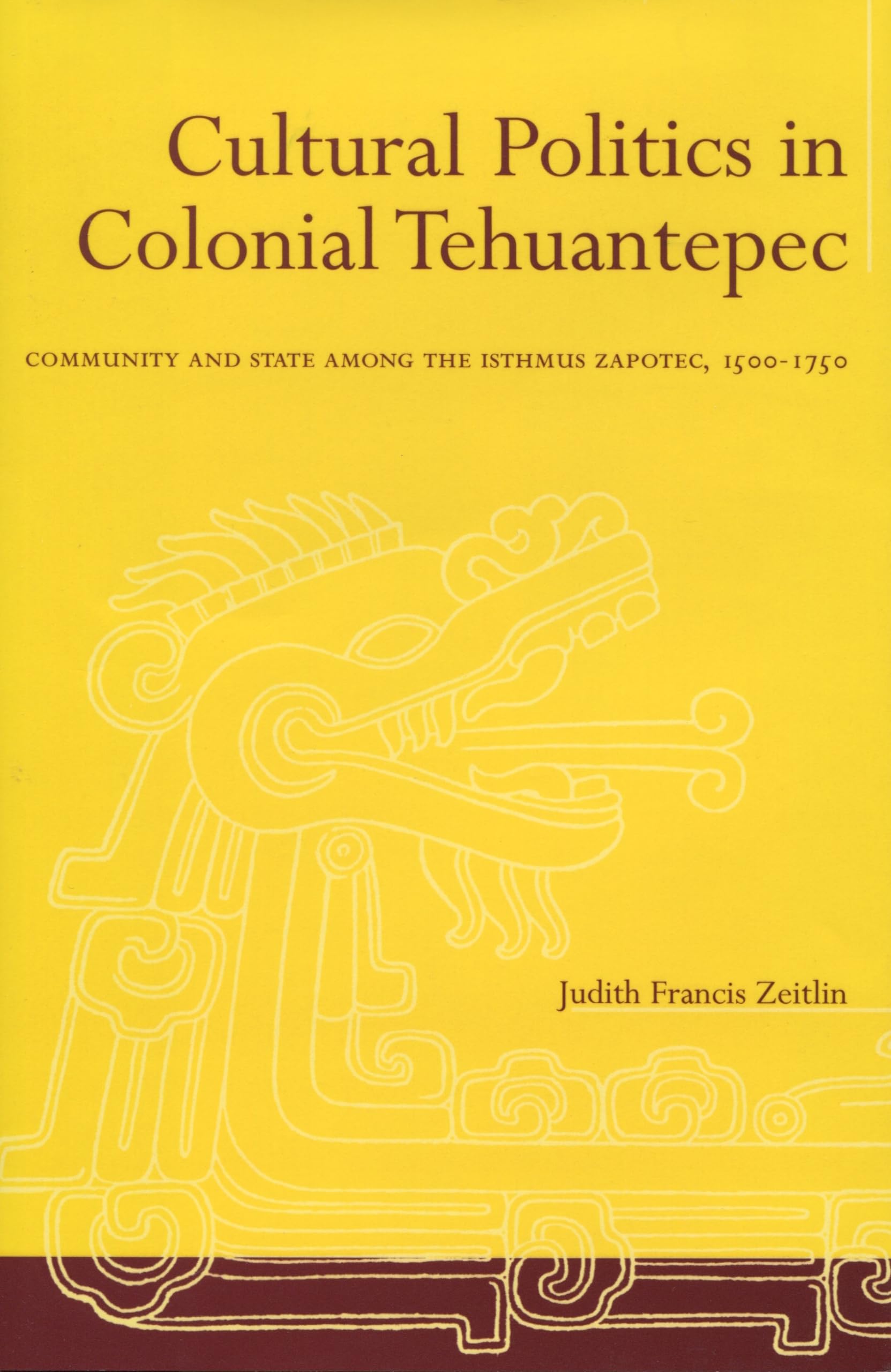 Cultural Politics In Colonial Tehuantepec: Community And State Among The Isthmus Zapotec, 15001750,Used