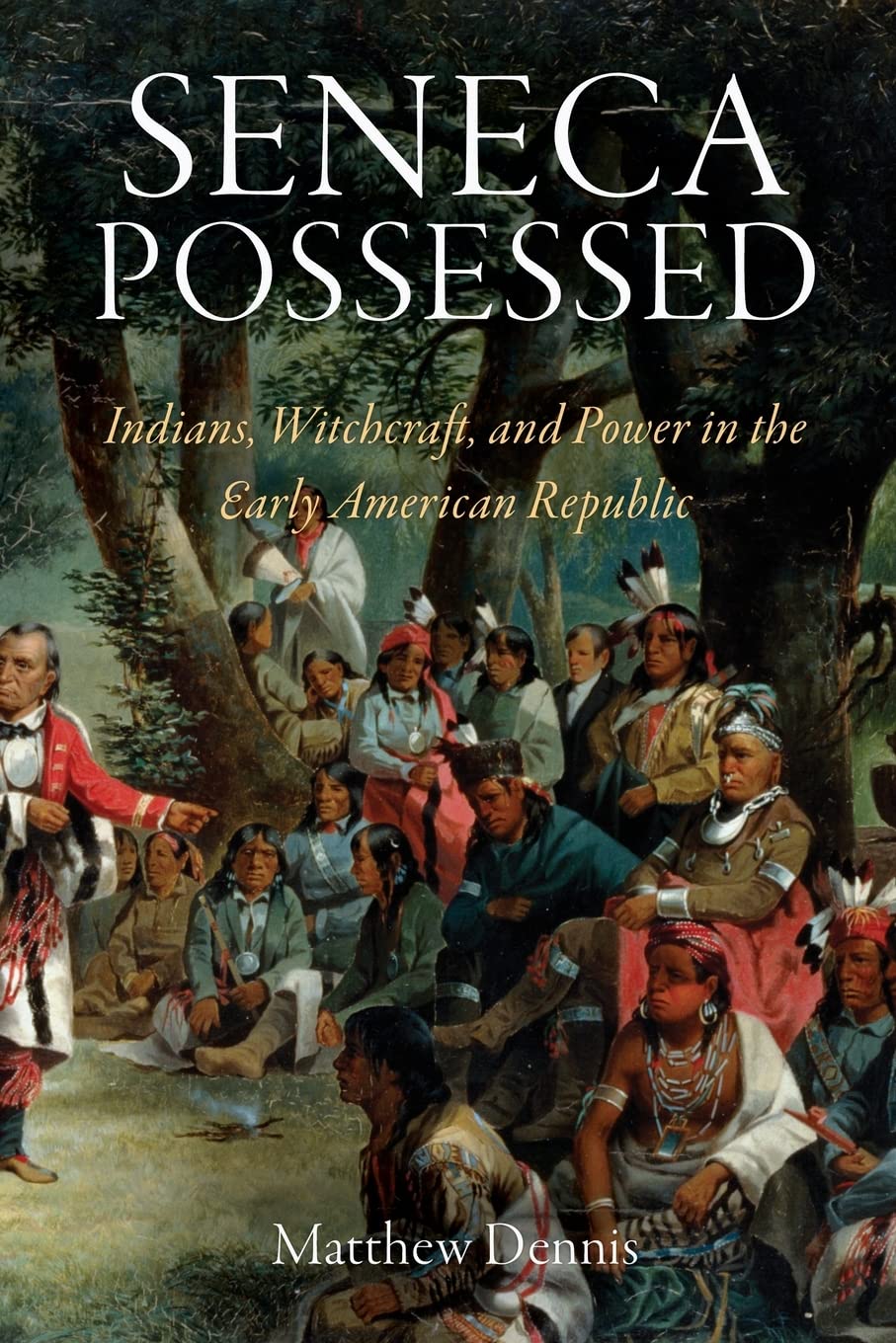 Seneca Possessed: Indians, Witchcraft, And Power In The Early American Republic (Early American Studies),Used