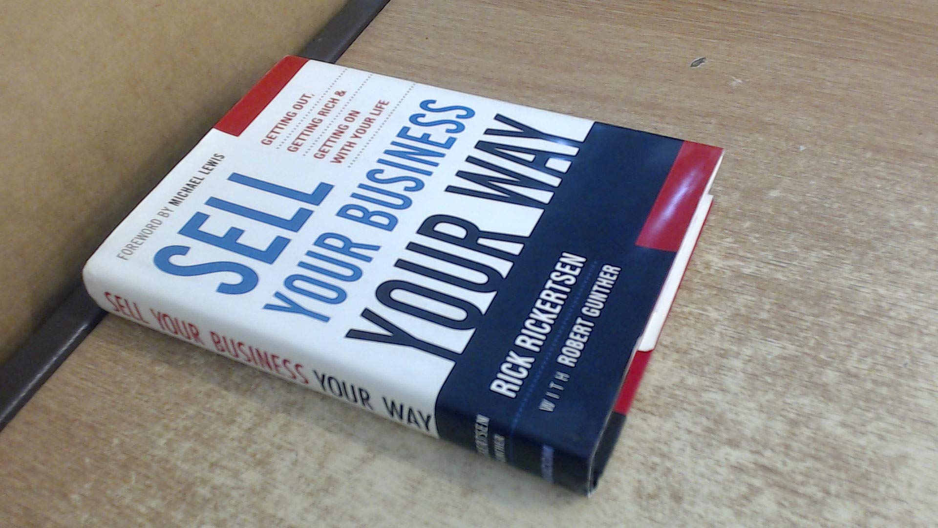 Sell Your Business Your Way: Getting Out, Getting Rich, And Getting on With Your Life,Used