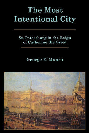 The Most Intentional City: St. Petersburg In The Reign Of Catherine The Great,Used