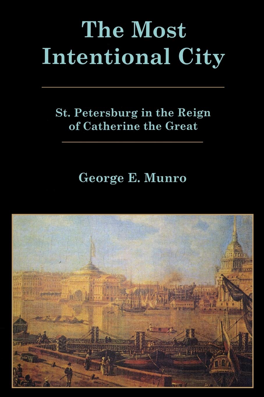 The Most Intentional City: St. Petersburg In The Reign Of Catherine The Great,Used